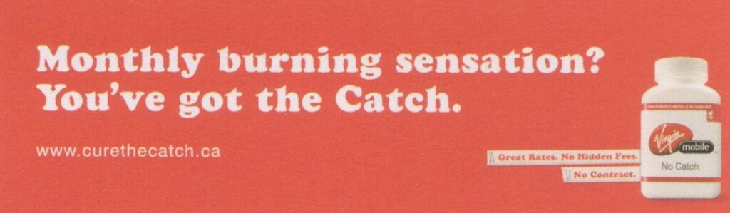 Transit- Isolation,Ointment,Suffer,Symptom,Burning Sensation,11.5 Million,Growths,1 in 2,High School,Subway Floor Contract, Print-Wild Postings,Urine Test,Bed,Wrestler,Red Head,Pamphlet,Sandwich, Interactive- curethecatch.ca, Live Event- Virgin Mobile Launch Stunt,Virgin Movile Launch Party, Direct Mail- Launch Party Prescription Invite, TV- The Catch,Clark, Radio- Phone,Rates